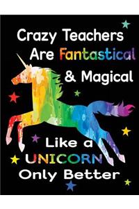 Crazy Teachers Are Fantastical & Magical Like a Unicorn Only Better