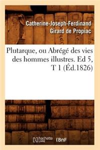 Plutarque, Ou Abrégé Des Vies Des Hommes Illustres. Ed 5, T 1 (Éd.1826)