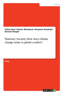 Planetary Security. How does climate change relate to global conflict?