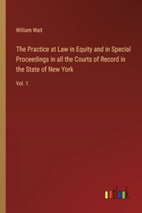 The Practice at Law in Equity and in Special Proceedings in all the Courts of Record in the State of New York