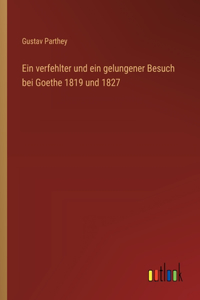 verfehlter und ein gelungener Besuch bei Goethe 1819 und 1827