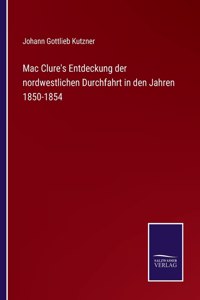 Mac Clure's Entdeckung der nordwestlichen Durchfahrt in den Jahren 1850-1854