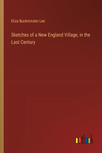 Sketches of a New England Village, in the Last Century