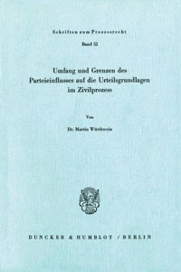 Umfang Und Grenzen Des Parteieinflusses Auf Die Urteilsgrundlagen Im Zivilprozess