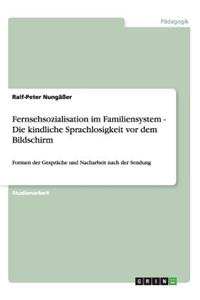 Fernsehsozialisation im Familiensystem - Die kindliche Sprachlosigkeit vor dem Bildschirm