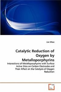 Catalytic Reduction of Oxygen by Metalloporphyrins