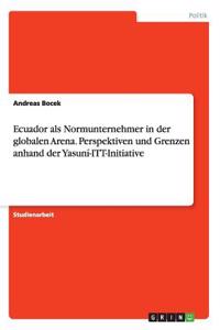 Ecuador als Normunternehmer in der globalen Arena. Perspektiven und Grenzen anhand der Yasuní-ITT-Initiative