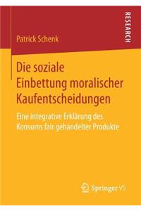 Die Soziale Einbettung Moralischer Kaufentscheidungen: Eine Integrative Erklärung Des Konsums Fair Gehandelter Produkte