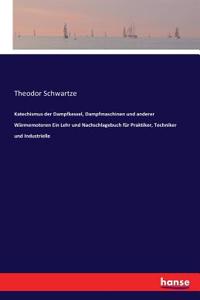 Katechismus der Dampfkessel, Dampfmaschinen und anderer Wärmemotoren Ein Lehr und Nachschlagebuch für Praktiker, Techniker und Industrielle