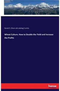 Wheat Culture. How to Double the Yield and Increase the Profits