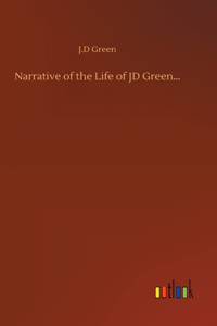 Narrative of the Life of JD Green...