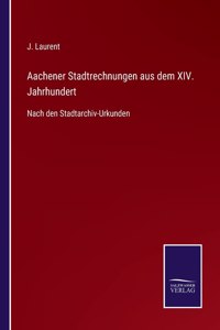 Aachener Stadtrechnungen aus dem XIV. Jahrhundert
