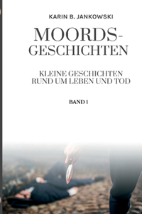 Moords-Geschichten: Kleine Geschichten rund um Leben und Tod