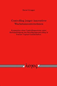 Controlling Junger Innovativer Wachstumsunternehmen-Konzeption Eines Controllingsystems Unter Beru'cksichtigung Des Beteiligungscontrolling in Venture Capital-Gesellschaften-