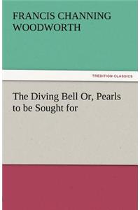 The Diving Bell Or, Pearls to Be Sought for