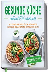 Gesunde Kuche - schnell & einfach: Die leckersten Rezepte fur eine gesunde und zeitsparende Ernahrung im Alltag