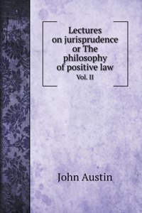 Lectures on jurisprudence or The philosophy of positive law