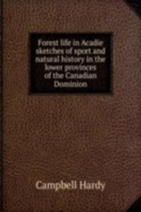 Forest life in Acadie sketches of sport and natural history in the lower provinces of the Canadian Dominion