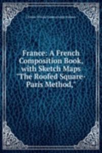 France: A French Composition Book, with Sketch Maps 