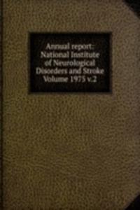 Annual report: National Institute of Neurological Disorders and Stroke Volume 1975 v.2