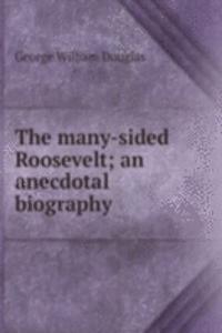 many-sided Roosevelt; an anecdotal biography