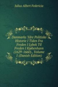 Danmarks Ydre Politiske Historie I Tiden Fra Freden I Lybek Til Freden I Kjobenhavn (1629-1660)., Volume 1 (Danish Edition)