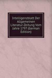 Intelligenzblatt Der Allgemeinen Literatur-Zeitung Vom Jahre 1797 (German Edition)