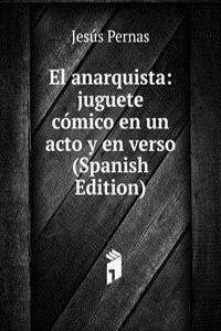 El anarquista: juguete comico en un acto y en verso (Spanish Edition)