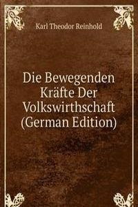 Die Bewegenden Krafte Der Volkswirthschaft (German Edition)