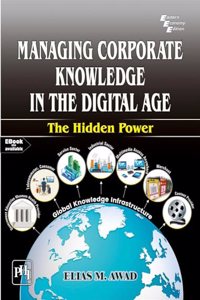 MANAGING CORPORATE KNOWLEDGE IN THE DIGITAL AGE : THE HIDDEN POWER