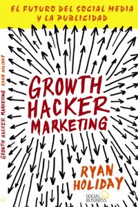 Growth Hacker Marketing: El Futuro Del Social Media Y La Publicidad / the Future of Social Media and Advertising