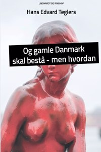 Og gamle Danmark skal bestå - men hvordan