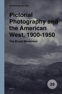 Pictorial Photography and the American West, 1900-1950