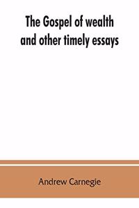 gospel of wealth, and other timely essays