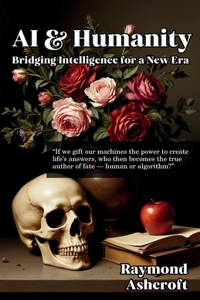 AI & Humanity: Bridging Intelligence for a New Era: Ethical Frameworks, Human Empowerment, and Our Shared Technological Destiny