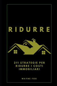 Ridurre: 211 strategie per ridurre i costi immobiliari