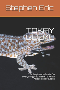 Tokay Gecko: The Beginners Guide On Everything You Need To Know About Tokay Gecko