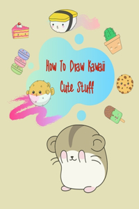 How To Draw Kawaii Cute Stuff