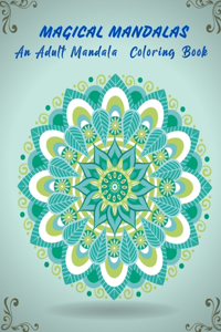 Magical Mandalas An Adult Mandala Coloring Book