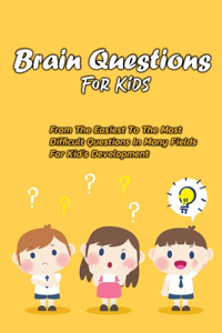 Brain Questions For Kids: From The Easiest To The Most Difficult Questions In Many Fields For Kid's Development: Brain Questions For Kids