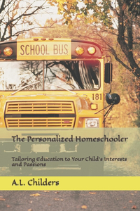 Personalized Homeschooler: Tailoring Education to Your Child's Interests and Passions