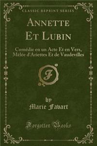 Annette Et Lubin: Comï¿½die En Un Acte Et En Vers, Mï¿½lï¿½e d'Ariettes Et de Vaudevilles (Classic Reprint)