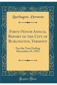 Forty-Ninth Annual Report of the City of Burlington, Vermont: For the Year Ending December 31, 1913 (Classic Reprint)