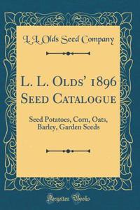 L. L. Olds' 1896 Seed Catalogue: Seed Potatoes, Corn, Oats, Barley, Garden Seeds (Classic Reprint)
