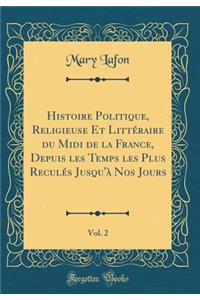 Histoire Politique, Religieuse Et Litteraire Du MIDI de la France, Depuis Les Temps Les Plus Recules Jusqu'a Nos Jours, Vol. 2 (Classic Reprint)