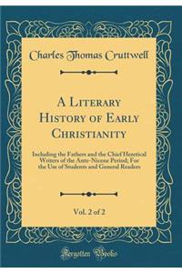 A Literary History of Early Christianity, Vol. 2 of 2: Including the Fathers and the Chief Heretical Writers of the Ante-Nicene Period; For the Use of Students and General Readers (Classic Reprint)