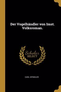 Der Vogelhändler von Imst. Volksroman.