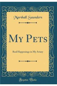 My Pets: Real Happenings in My Aviary (Classic Reprint)