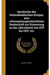 Geschichte des Schmalkaldischen Krieges, eine reformationsgeschichtliche Denkschrift zur Erinnerung an das Jahrzehend von 1537 bis 1547, etc.