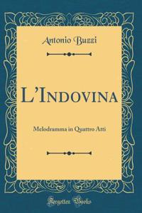 L'Indovina: Melodramma in Quattro Atti (Classic Reprint)
